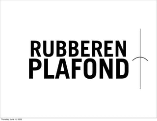 RUBBEREN
                          PLAFOND
Thursday, June 18, 2009
 