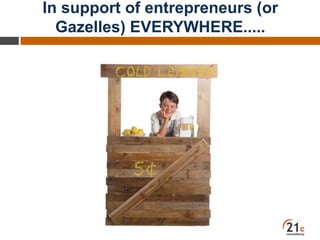 In support of entrepreneurs (or
Gazelles) EVERYWHERE.....
 