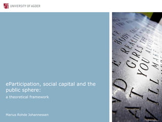 eParticipation, social capital and the public sphere: a theoreticalframework Marius Rohde Johannessen 