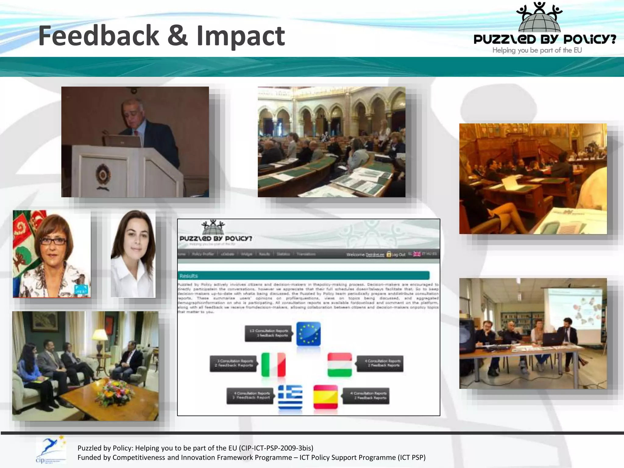 Feedback & Impact 
Puzzled by Policy: Helping you to be part of the EU (CIP-ICT-PSP-2009-3bis) 
Funded by Competitiveness and Innovation Framework Programme – ICT Policy Support Programme (ICT PSP) 
 