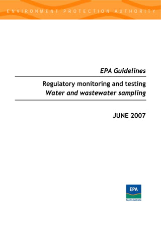 EPA Guidelines
Regulatory monitoring and testing
Water and wastewater sampling
JUNE 2007
E N V I R O N M E N T P R O T E C T I O N A U T H O R I T Y
 