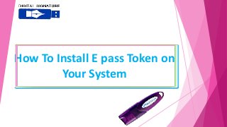 How To Install E pass Token on
Your System
 