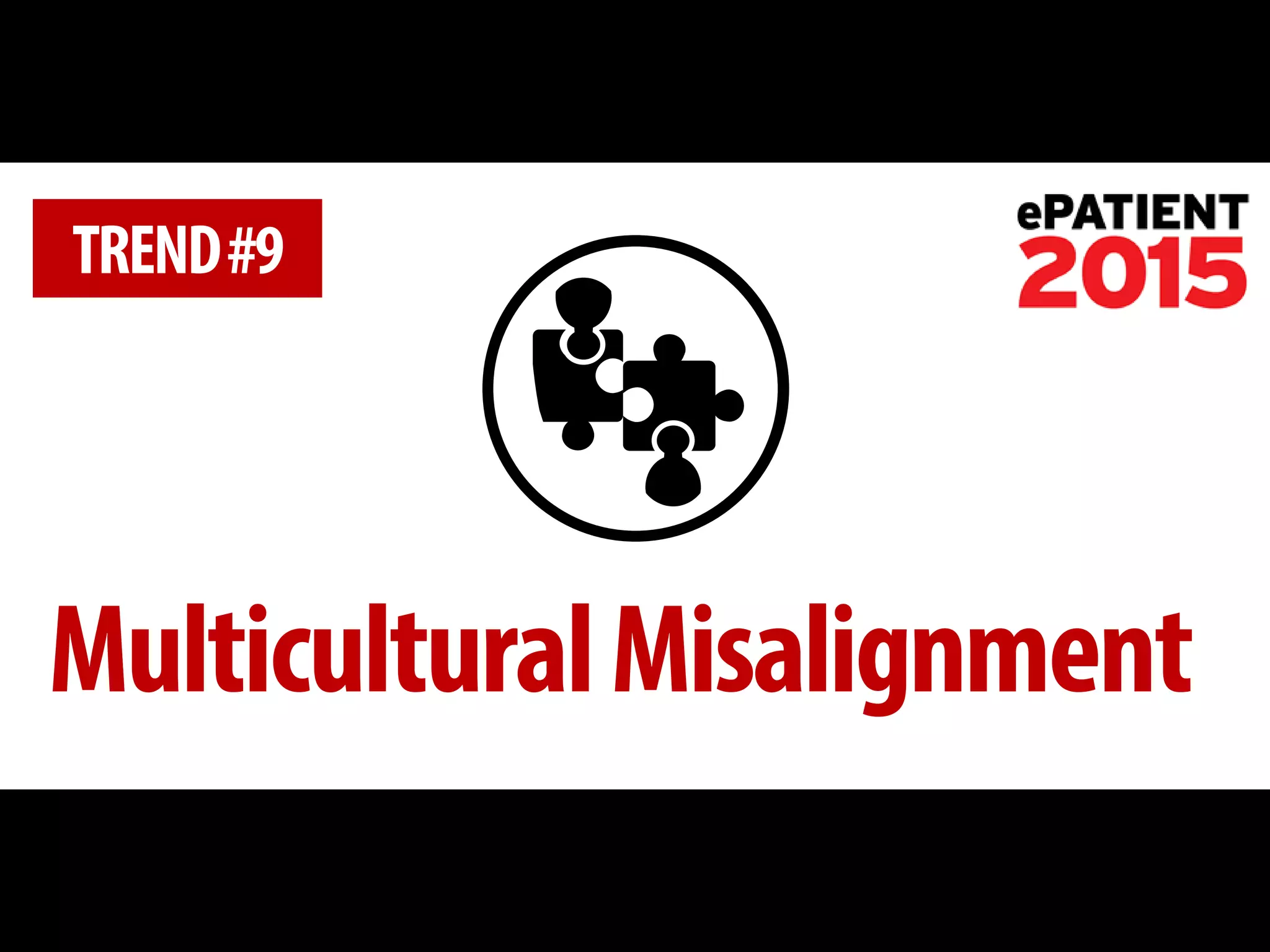 Multicultural Misalignment 
TREND #9  