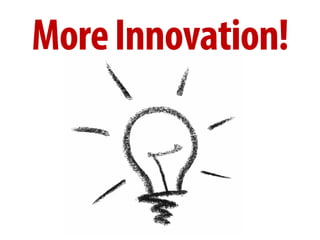 + 
More Innovation!  