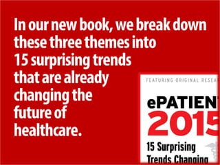 + 
In our new book, we break down these three themes into 15 surprising trends that are already changing the 
future of healthcare.  