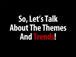 + 
So, Let’s Talk 
About The Themes 
And Trends!  