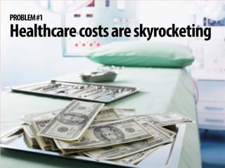 + 
PROBLEM #1 
Healthcare costs are skyrocketing  