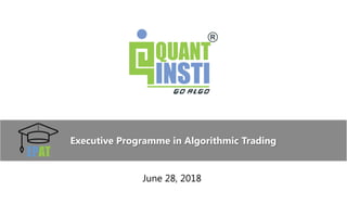 Executive Programme in Algorithmic Trading
June 28, 2018
 