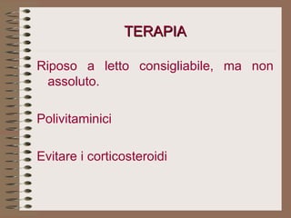 TERAPIA Riposo a letto consigliabile, ma non assoluto.   Polivitaminici   Evitare i corticosteroidi   
