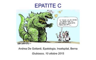 EPATITE C
Andrea De Gottardi, Epatologia, Inselspital, Berna
Giubiasco, 10 ottobre 2015
 