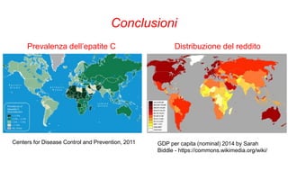 Centers for Disease Control and Prevention, 2011
Conclusioni
GDP per capita (nominal) 2014 by Sarah
Biddle - https://commons.wikimedia.org/wiki/
Prevalenza dell’epatite C Distribuzione del reddito
 