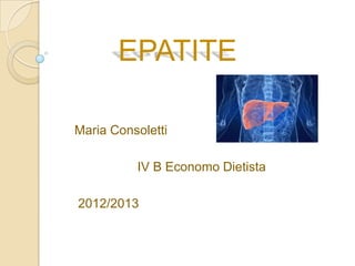 EPATITE

Maria Consoletti

          IV B Economo Dietista

2012/2013
 