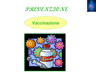 PREVENZIONE

 Vaccinazione
 