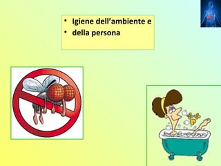 • Igiene dell’ambiente e
• della persona
 
