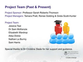 Project Sponsor: Professor Sarah Roberts-Thomson
Project Managers: Tamara Pratt, Renee Golding & Greta Scott-Hunter
Projec...