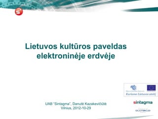 Lietuvos kultūros paveldas
   elektroninėje erdvėje




     UAB “Sintagma”, Danutė Kazakevičiūtė
              Vilnius, 2012-10-29
 
