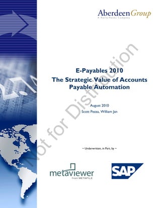 n
                              io
            E-Payables 2010




                     ut
     The Strategic Value of Accounts

             rib
          Payable Automation
         st
                    August 2010
     Di
              Scott Pezza, William Jan
 or
tf




              ~ Underwritten, in Part, by ~
No
 
