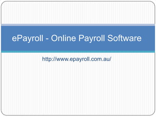 ePayroll - Online Payroll Software

       http://www.epayroll.com.au/
 