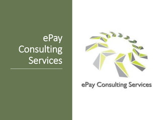 Copyright 2013-2018. ePay Consulting Services. All Rights Reserved.
ePay
Consulting
Services
 