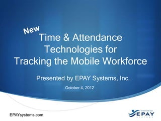 Time & Attendance
        Technologies for
 Tracking the Mobile Workforce
                  EPAY Systems, Inc.




EPAYsystems.com
EPAYsystems.com
 