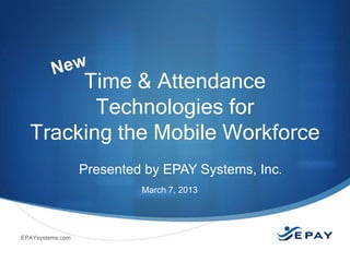 Time & Attendance
         Technologies for
  Tracking the Mobile Workforce
                  Presented by EPAY Systems, Inc.
                           March 7, 2013




EPAYsystems.com
 