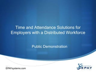 Time and Attendance Solutions for
Employers with a Distributed Workforce
Public Demonstration

EPAYsystems.com

EPAYsystems.com

 