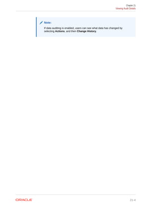 Note:
If data auditing is enabled, users can see what data has changed by
selecting Actions, and then Change History.
Chapter 21
Viewing Audit Details
21-4
 