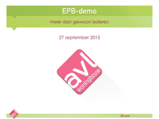EPB-demo
meer dan gewoon isoleren
27 september 2015
 