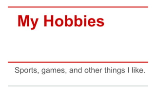 My Hobbies
Sports, games, and other things I like.
 