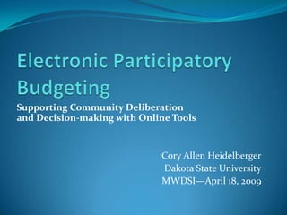 Supporting Community Deliberation
and Decision-making with Online Tools


                             Cory Allen Heidelberger
                             Dakota State University
                             MWDSI—April 18, 2009
 