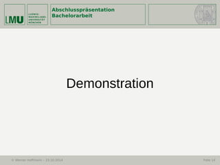 Abschlusspräsentation
Bachelorarbeit
© Werner Hoffmann – 23.10.2014 Folie 14
Demonstration
 