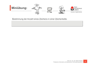 Miniübung: 
(c, s) -> s.chars().filter(x -> x == (int)c).count(); 
Prof. Dr. rer. nat. Nane Kratzke 
Bestimmung der Anzahl eines Zeichens in einer Zeichenkette. 
BiFunction<Character, String, Long> count = 
Praktische Informatik und betriebliche Informationssysteme 72 
 