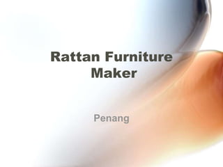 Rattan Furniture
Maker
Penang

 