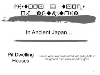 History & types
of ri
9
In Ancient Japan…
Pit Dwelling
Houses
Houses with columns inserted into a dig-hole in
the ground then surrounded by grass
 