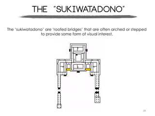 28
The “sukiwatadono”
The ‘sukiwatadono’ are ‘roofed bridges’ that are often arched or stepped
to provide some form of visual interest.
 