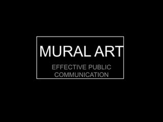 MURAL ART
EFFECTIVE PUBLIC
COMMUNICATION
 