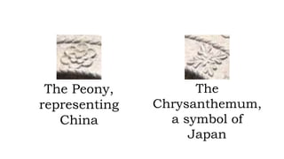 The Peony,
representing
China
The
Chrysanthemum,
a symbol of
Japan
 