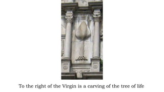 To the right of the Virgin is a carving of the tree of life
 