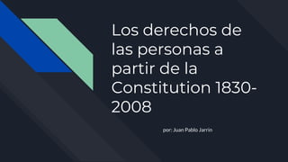 Los derechos de
las personas a
partir de la
Constitution 1830-
2008
por: Juan Pablo Jarrin
 