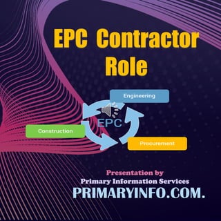 Presentation by
Primary Information Services
PRIMARYINFO.COM.
EPC Contractor
Role
 