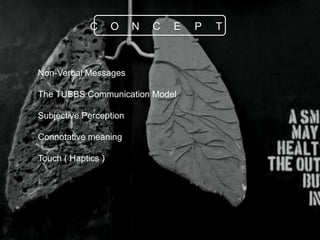 Non-Verbal Messages
The TUBBS Communication Model
Subjective Perception
Connotative meaning
Touch ( Haptics )
C O N C E P T
 