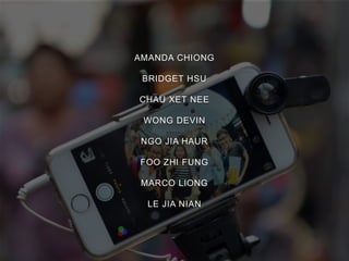 AMANDA CHIONG
BRIDGET HSU
CHAU XET NEE
WONG DEVIN
NGO JIA HAUR
FOO ZHI FUNG
MARCO LIONG
LE JIA NIAN
 