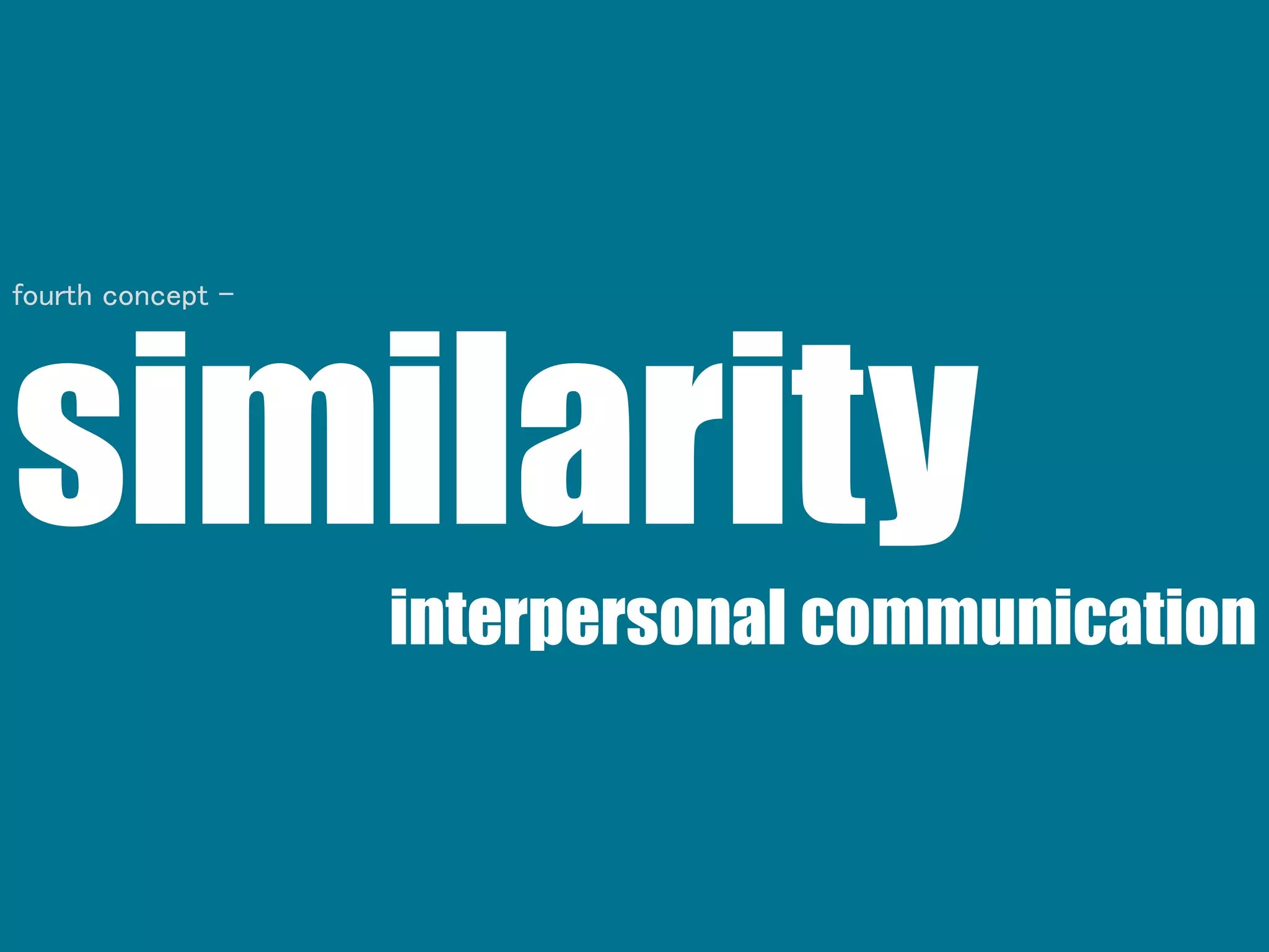 similarityinterpersonal communication
fourth concept -
 