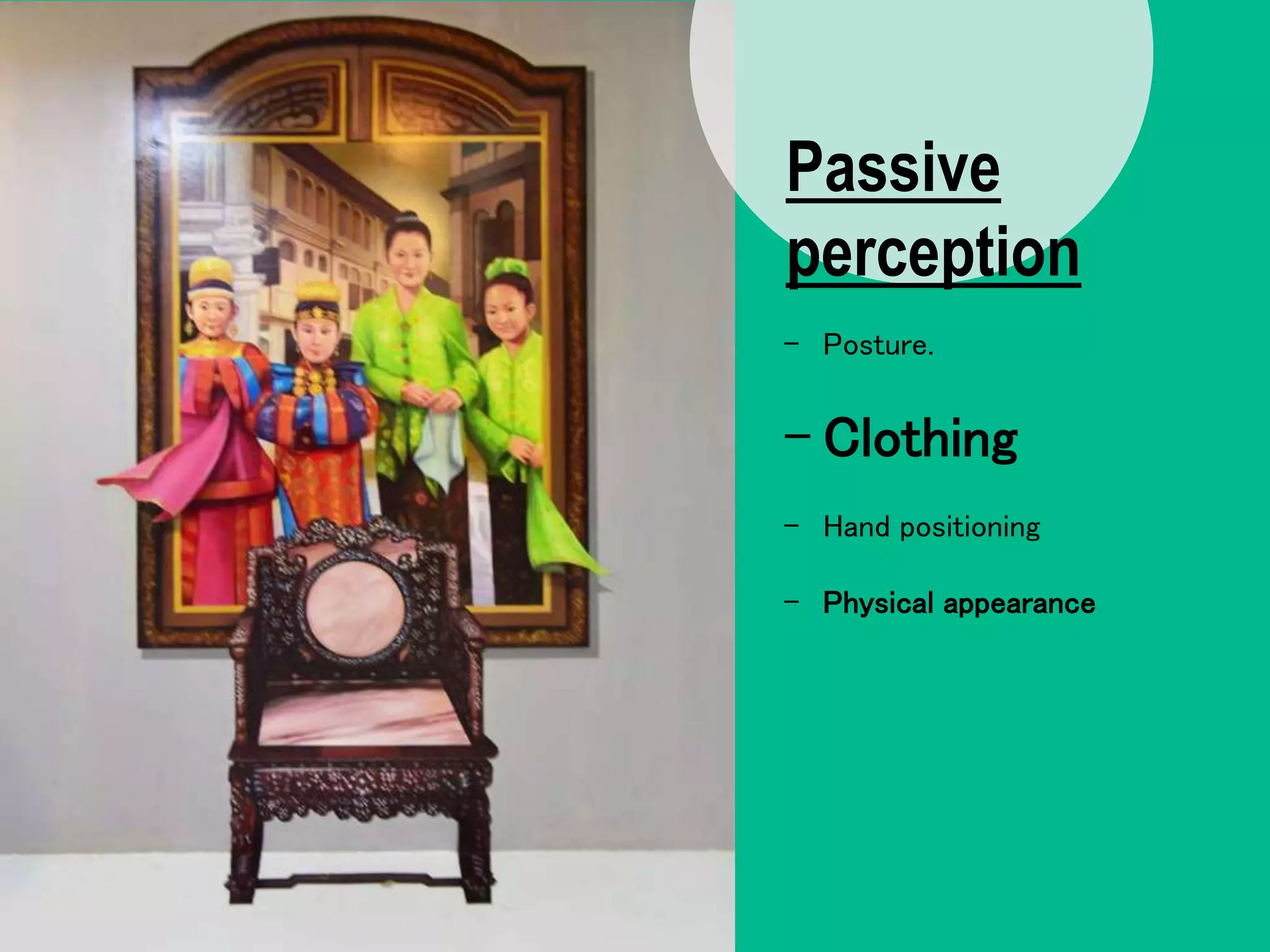 - Posture.
- Clothing
- Hand positioning
- Physical appearance
Passive
perception
 