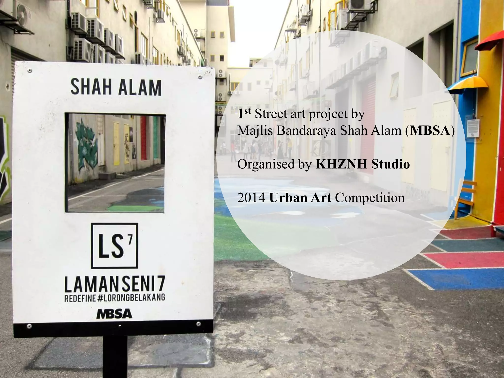 1st Street art project by
Majlis Bandaraya Shah Alam (MBSA)
Organised by KHZNH Studio
2014 Urban Art Competition
 