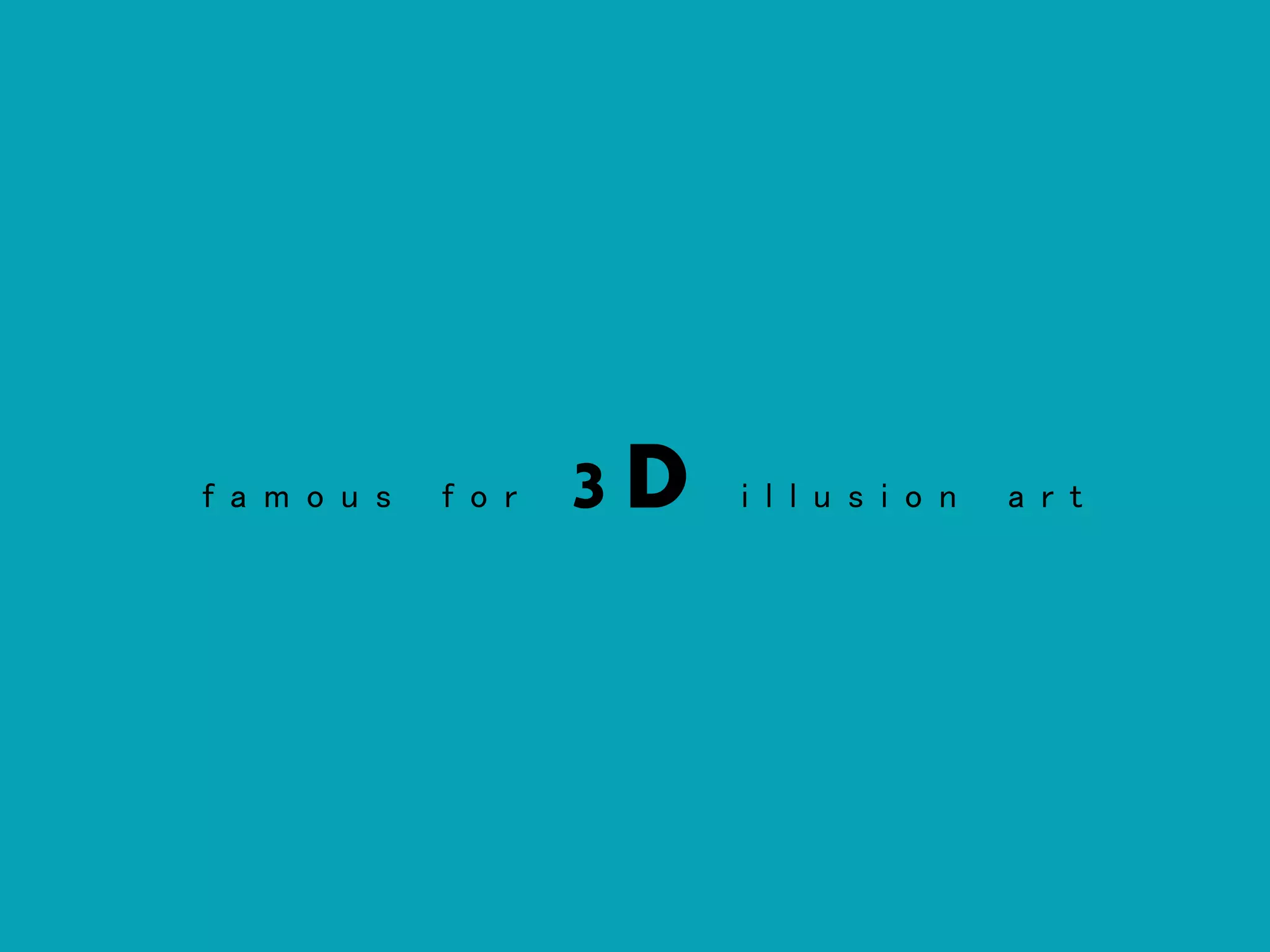 f a m o u s f o r 3 D i l l u s i o n a r t
 