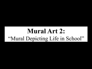 Mural Art 2:
“Mural Depicting Life in School”
 
