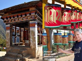 National
Geographic
President and
CEO Gary Knell
 