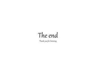 The end
Thank you for listening
 