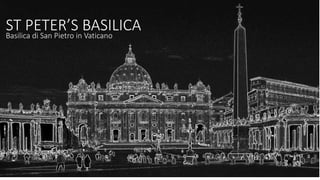 ST PETER’S BASILICABasilica di San Pietro in Vaticano
 